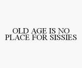 OLD AGE IS NO PLACE FOR SISSIES