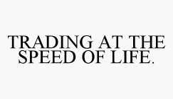 TRADING AT THE SPEED OF LIFE.