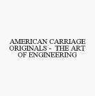 AMERICAN CARRIAGE ORIGINALS - THE ART OF ENGINEERING