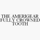 THE AMERIGEAR FULLY CROWNED TOOTH