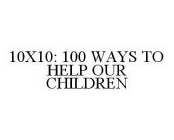 10X10: 100 WAYS TO HELP OUR CHILDREN