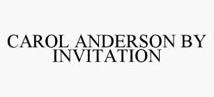 CAROL ANDERSON BY INVITATION