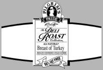 PILGRIM'S PRIDE BO PILGRIM THE DELI ROAST COLLECTION ALL NATURAL BREAST OF TURKEY SKIN-ON FULLY COOKED BONELESS THIS PRODUCT IS A NATURAL FOOD BECAUSE IT CONTAINS NO ARTIFICIAL INGREDIENTS AND IS ONLY