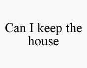 CAN I KEEP THE HOUSE