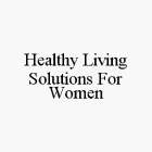 HEALTHY LIVING SOLUTIONS FOR WOMEN