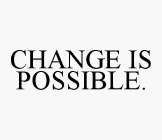 CHANGE IS POSSIBLE.