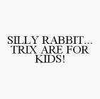 SILLY RABBIT...TRIX ARE FOR KIDS!