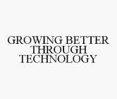 GROWING BETTER THROUGH TECHNOLOGY