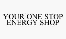 YOUR ONE STOP ENERGY SHOP
