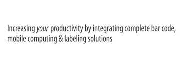 INCREASING YOUR PRODUCTIVITY BY INTEGRATING COMPLETE BAR CODE, MOBILE COMPUTING & LABELING SOLUTIONS