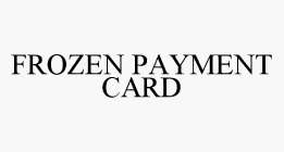 FROZEN PAYMENT CARD