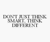 DON'T JUST THINK SMART, THINK DIFFERENT