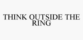 THINK OUTSIDE THE RING