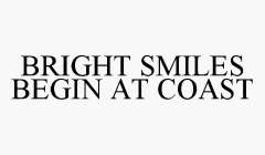 BRIGHT SMILES BEGIN AT COAST