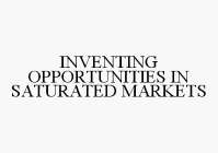 INVENTING OPPORTUNITIES IN SATURATED MARKETS