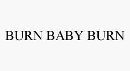 BURN BABY BURN