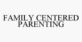 FAMILY CENTERED PARENTING
