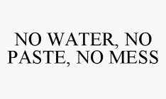 NO WATER, NO PASTE, NO MESS