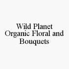 WILD PLANET ORGANIC FLORAL AND BOUQUETS