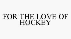 FOR THE LOVE OF HOCKEY