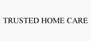 TRUSTED HOME CARE