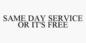 SAME DAY SERVICE OR IT'S FREE