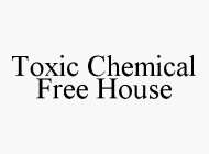 TOXIC CHEMICAL FREE HOUSE