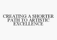 CREATING A SHORTER PATH TO ARTISTIC EXCELLENCE
