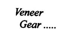 VENEER GEAR .....