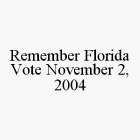 REMEMBER FLORIDA VOTE NOVEMBER 2, 2004