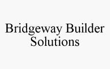 BRIDGEWAY BUILDER SOLUTIONS