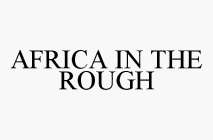 AFRICA IN THE ROUGH