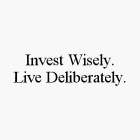 INVEST WISELY. LIVE DELIBERATELY.