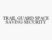 TRAIL GUARD SPACE SAVING SECURITY