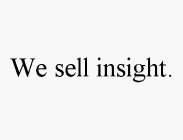 WE SELL INSIGHT.