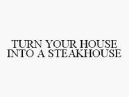 TURN YOUR HOUSE INTO A STEAKHOUSE