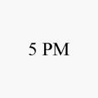 5 PM