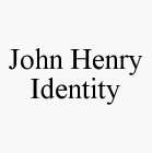 JOHN HENRY IDENTITY