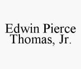 EDWIN PIERCE THOMAS, JR.