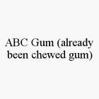 ABC GUM (ALREADY BEEN CHEWED GUM)