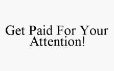 GET PAID FOR YOUR ATTENTION!
