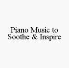 PIANO MUSIC TO SOOTHE & INSPIRE