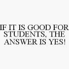 IF IT IS GOOD FOR STUDENTS, THE ANSWER IS YES!