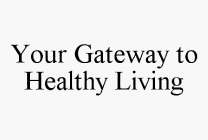 YOUR GATEWAY TO HEALTHY LIVING
