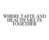 WHERE TASTE AND HEALTH MELTS TOGETHER