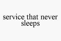 SERVICE THAT NEVER SLEEPS