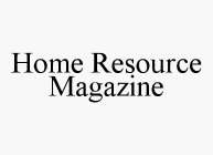 HOME RESOURCE MAGAZINE