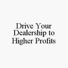DRIVE YOUR DEALERSHIP TO HIGHER PROFITS