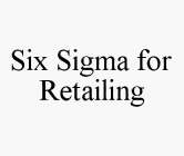 SIX SIGMA FOR RETAILING