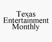 TEXAS ENTERTAINMENT MONTHLY